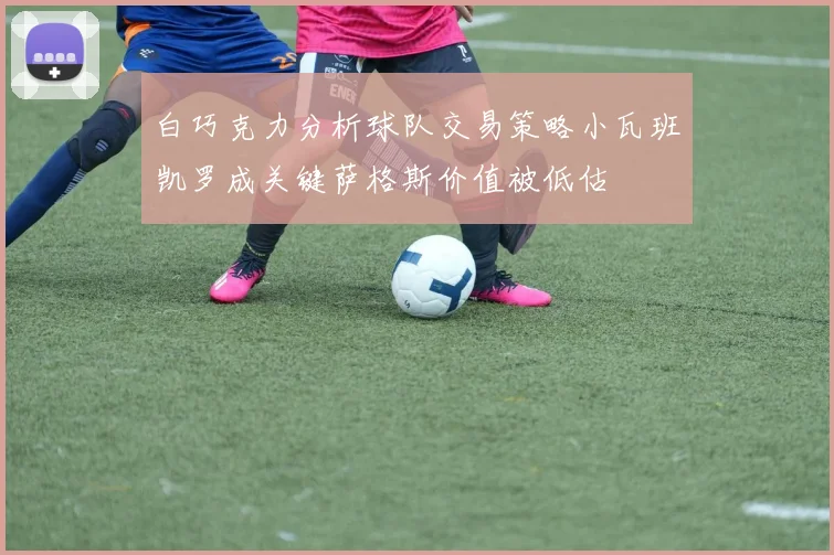 白巧克力分析球队交易策略小瓦班凯罗成关键萨格斯价值被低估